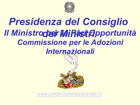 www.commissioneadozioni.it Presidenza del Consiglio dei Ministri Il Ministro per le Pari Opportunità Commissione per le Adozioni Internazionali.