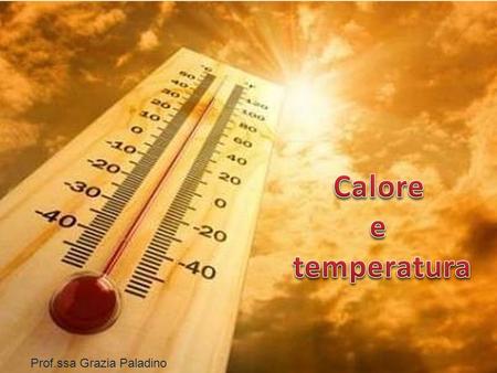 Calore e temperatura Prof.ssa Grazia Paladino.