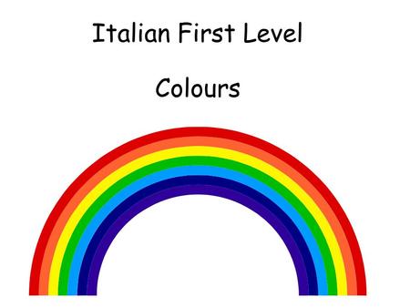 Italian First Level Colours First Level Significant Aspects of Learning Use language in a range of contexts and across learning Continue to develop confidence.