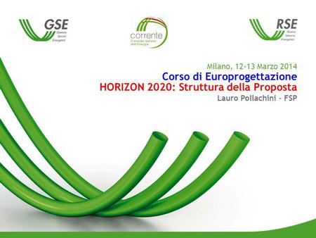 Milano, 12-13 Marzo 2014 Corso di Europrogettazione HORIZON 2020: Struttura della Proposta Lauro Pollachini – FSP.