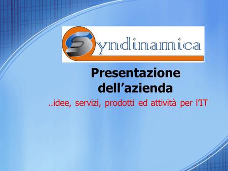 Presentazione dell’azienda..idee, servizi, prodotti ed attività per l’IT.