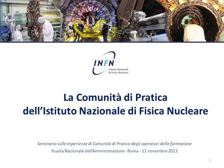 La Comunità di Pratica dell’Istituto Nazionale di Fisica Nucleare Seminario sulle esperienze di Comunità di Pratica degli operatori della formazione Scuola.