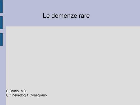 Le demenze rare S.Bruno MD UO neurologia Conegliano.