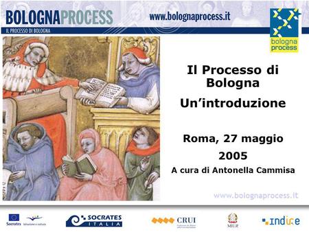 Il Processo di Bologna Un’introduzione Roma, 27 maggio 2005 A cura di Antonella Cammisa www.bolognaprocess.i t.