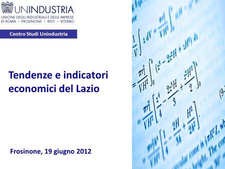 Centro Studi Unindustria Frosinone, 19 giugno 2012 Tendenze e indicatori economici del Lazio.