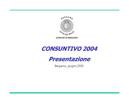 CONSUNTIVO 2004 Presentazione Bergamo, giugno 2005.