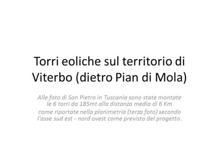 Torri eoliche sul territorio di Viterbo (dietro Pian di Mola) Alle foto di San Pietro in Tuscania sono state montate le 6 torri da 185mt alla distanza.