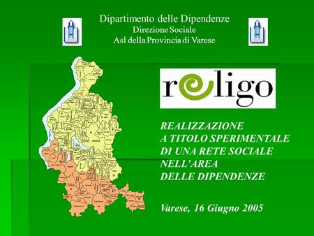 Dipartimento delle Dipendenze Direzione Sociale Asl della Provincia di Varese REALIZZAZIONE A TITOLO SPERIMENTALE DI UNA RETE SOCIALE NELL’AREA DELLE DIPENDENZE.