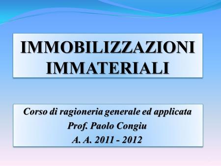Corso di ragioneria generale ed applicata Prof. Paolo Congiu A. A. 2011 - 2012 Corso di ragioneria generale ed applicata Prof. Paolo Congiu A. A. 2011.