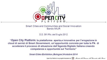 Smart Cities and Communities and Social Innovation Bando MIUR D.D. 391/Ric. del 5 luglio 2012 “ Open City Platform : la piattaforma aperta,e innovativa.