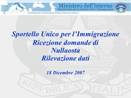 Sportello Unico per l’Immigrazione Ricezione domande di Nullaosta Rilevazione dati 18 Dicembre 2007.