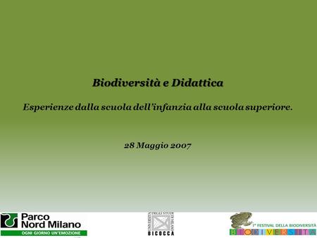 Biodiversità e Didattica Esperienze dalla scuola dell’infanzia alla scuola superiore. 28 Maggio 2007.