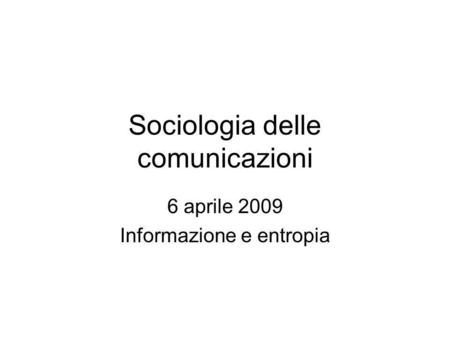 Sociologia delle comunicazioni 6 aprile 2009 Informazione e entropia.