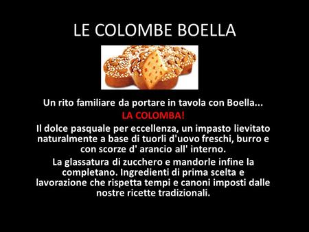 LE COLOMBE BOELLA Un rito familiare da portare in tavola con Boella... LA COLOMBA! Il dolce pasquale per eccellenza, un impasto lievitato naturalmente.