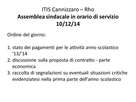 ITIS Cannizzaro – Rho Assemblea sindacale in orario di servizio 10/12/14 Ordine del giorno: 1.stato dei pagamenti per le attività anno scolastico '13/'14.