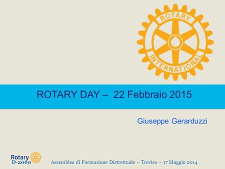 ROTARY DAY – 22 Febbraio 2015 Giuseppe Gerarduzzi D-2060