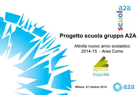 Progetto scuola gruppo A2A Attività nuovo anno scolastico 2014-15 - Area Como Milano, 27 ottobre 2014.