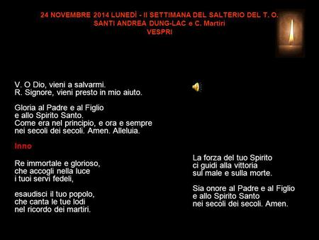 24 NOVEMBRE 2014 LUNEDÌ - II SETTIMANA DEL SALTERIO DEL T. O. SANTI ANDREA DUNG-LAC e C. Martiri VESPRI V. O Dio, vieni a salvarmi. R. Signore, vieni.