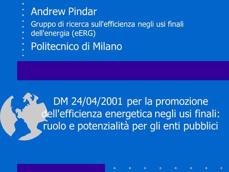 Andrew Pindar Gruppo di ricerca sull'efficienza negli usi finali dell'energia (eERG) Politecnico di Milano DM 24/04/2001 per la promozione dell'efficienza.