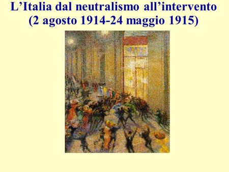 L’Italia dal neutralismo all’intervento (2 agosto maggio 1915)