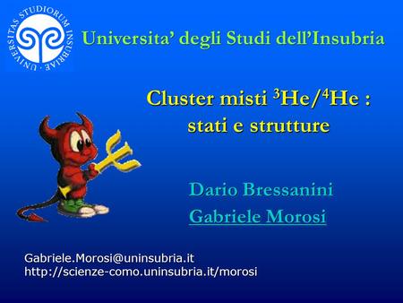 Cluster misti 3 He/ 4 He : stati e strutture  Dario Bressanini Gabriele Morosi Dario.