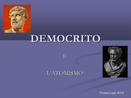 DEMOCRITO E L’ATOMISMO Noemi Lepri 3CLS.