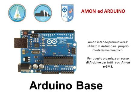 Per questo organizza un corso di Arduino per tutti i soci Amon e GMS.