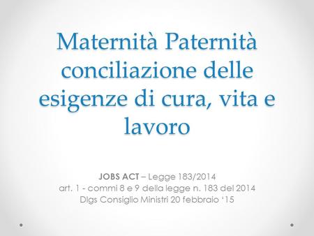 FEMCA CISL Veneto Maternità Paternità conciliazione delle esigenze di cura, vita e lavoro JOBS ACT – Legge 183/2014 art. 1 - commi 8 e 9 della legge n.