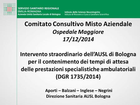 Comitato Consultivo Misto Aziendale Ospedale Maggiore 17/12/2014 Intervento straordinario dell’AUSL di Bologna per il contenimento dei tempi di attesa.