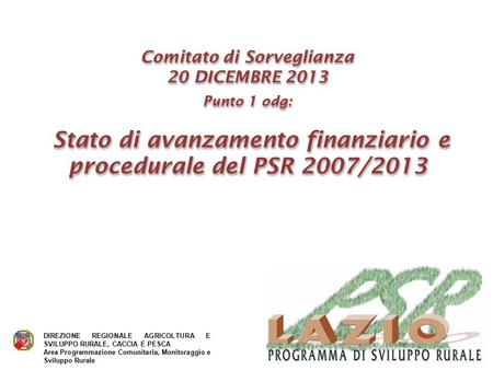 Comitato di Sorveglianza 20 DICEMBRE 2013 Punto 1 odg: Stato di avanzamento finanziario e procedurale del PSR 2007/2013 Stato di avanzamento finanziario.
