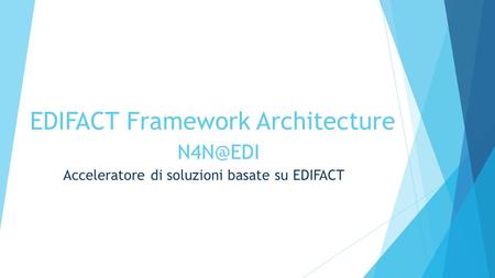 EDIFACT Framework Architecture Acceleratore di soluzioni basate su EDIFACT