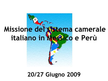 Missione del sistema camerale italiano in Messico e Perù 20/27 Giugno 2009.