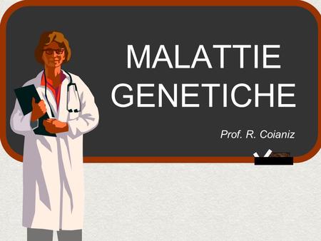 MALATTIE GENETICHE Prof. R. Coianiz.