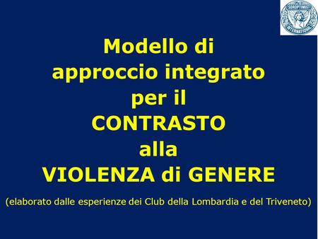 Modello di approccio integrato per il CONTRASTO alla VIOLENZA di GENERE (elaborato dalle esperienze dei Club della Lombardia e del Triveneto)