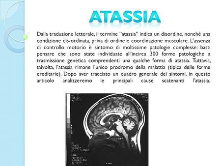 Dalla traduzione letterale, il termine “atassia” indica un disordine, nonché una condizione dis-ordinata, priva di ordine e coordinazione muscolare. L'assenza.