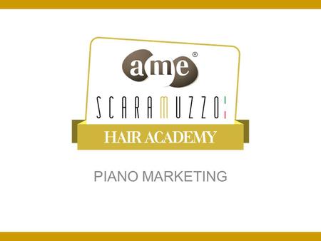 PIANO MARKETING. PIANO MARKETING > fase 1 Comunicare la nascita della scuola HairAcademy Promo in tv locali (con eventuali interviste) Promo in radio.