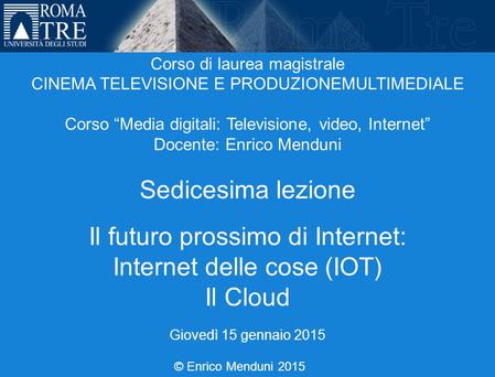 Università Roma Tre Corso di laurea magistrale CINEMA TELEVISIONE E PRODUZIONEMULTIMEDIALE Corso “Media digitali: Televisione, video, Internet” Docente:
