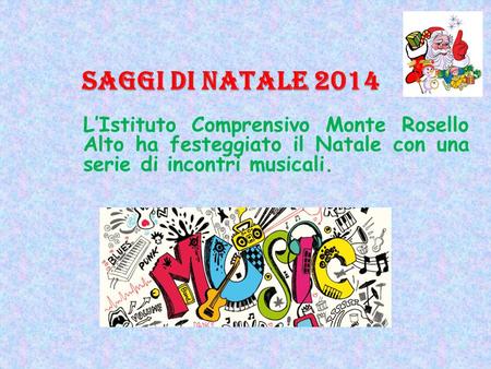 SAGGI DI NATALE 2014 L’Istituto Comprensivo Monte Rosello Alto ha festeggiato il Natale con una serie di incontri musicali.