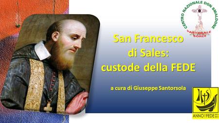 San Francesco di Sales: custode della FEDE a cura di Giuseppe Santorsola.