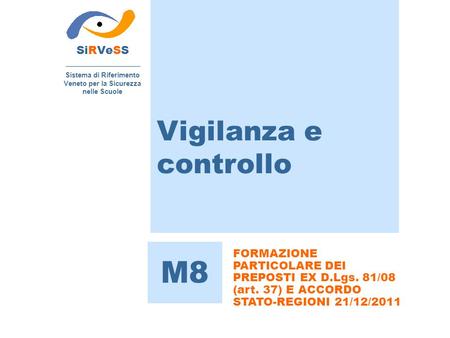 Vigilanza e controllo SiRVeSS Sistema di Riferimento Veneto per la Sicurezza nelle Scuole M8 FORMAZIONE PARTICOLARE DEI PREPOSTI EX D.Lgs. 81/08 (art.