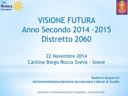 VISIONE FUTURA Anno Secondo 2014 -2015 Distretto 2060 22 Novembre 2014 Cantina Borgo Rocca Sveva - Soave Roberto Gasparini Sottocommissione Gestione Sovvenzioni.