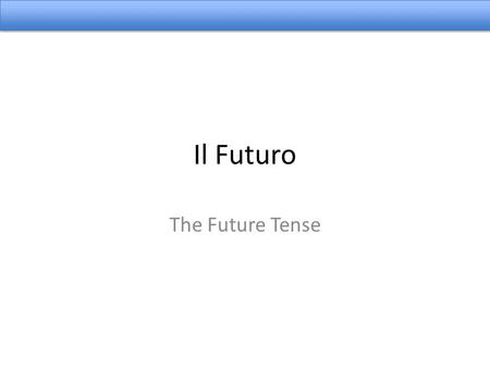 Il Futuro The Future Tense.