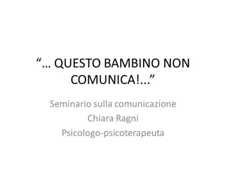 “… QUESTO BAMBINO NON COMUNICA!...”