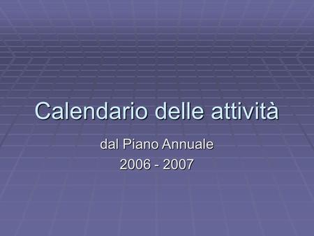 Calendario delle attività dal Piano Annuale 2006 - 2007.