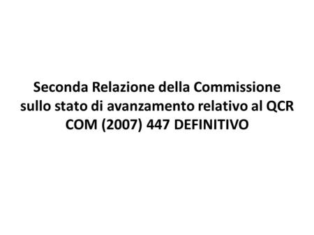 Seconda Relazione della Commissione sullo stato di avanzamento relativo al QCR COM (2007) 447 DEFINITIVO.