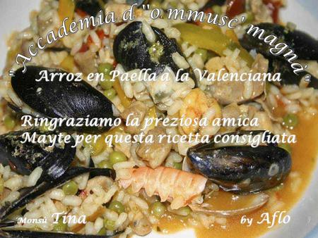 Arroz en Paella a la Valenciana Ringraziamo la preziosa amica Mayte per questa ricetta consigliata Monsù Tina by Aflo.