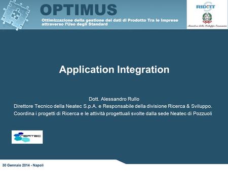Application Integration Dott. Alessandro Rullo Direttore Tecnico della Neatec S.p.A. e Responsabile della divisione Ricerca & Sviluppo. Coordina i progetti.