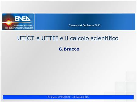 G. Bracco UTTEI/UTICT - 4 Febbraio 2013 Casaccia 4 Febbraio 2013 UTICT e UTTEI e il calcolo scientifico G.Bracco.