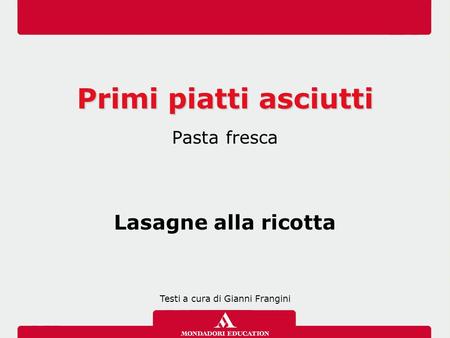 Primi piatti asciutti Pasta fresca Lasagne alla ricotta Testi a cura di Gianni Frangini.