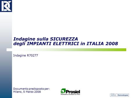 Indagine sulla SICUREZZA degli IMPIANTI ELETTRICI in ITALIA 2008 Indagine R70277 Documento predisposto per: Milano, 5 Marzo 2008.